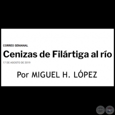 CENIZAS DE FILRTIGA AL RO - Por MIGUEL H. LPEZ - Sbado, 17 de Agosto de 2019